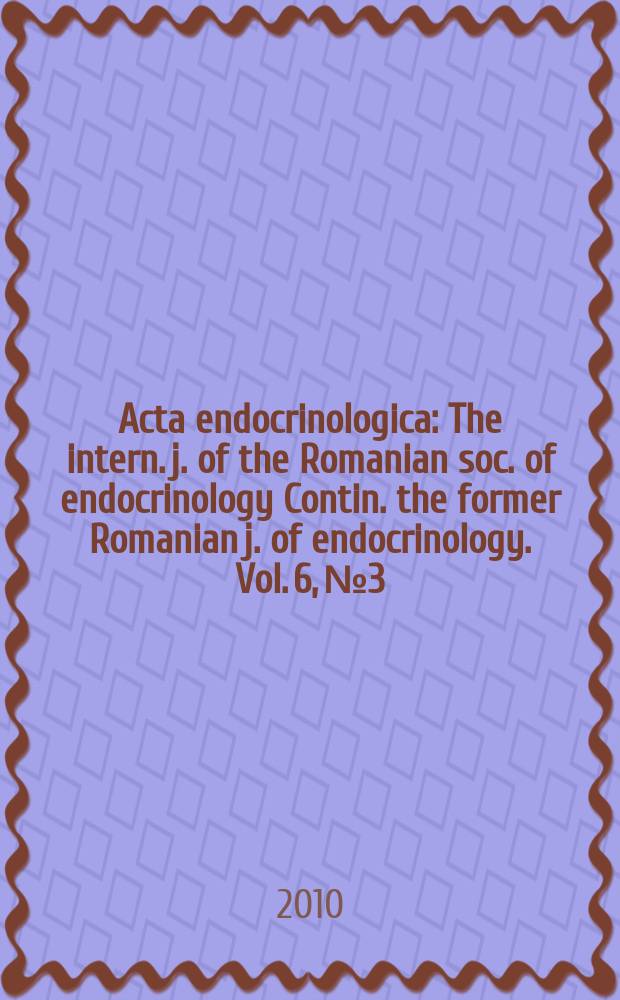 Acta endocrinologica : The intern. j. of the Romanian soc. of endocrinology Contin. the former Romanian j. of endocrinology. Vol. 6, № 3