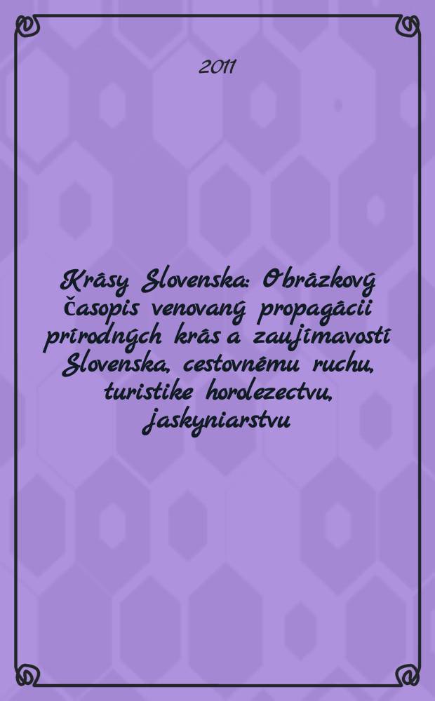 Kr&aacute;sy Slovenska : Obr&aacute;zkov&yacute; časopis venovan&yacute; propag&aacute;cii pr&iacute;rodn&yacute;ch kr&aacute;s a zauj&iacute;mavost&iacute; Slovenska, cestovn&eacute;mu ruchu, turistike horolezectvu, jaskyniarstvu, ochrane pr&iacute;rody a n&aacute;rodopisu. Roč. 88 2011, № 1/2