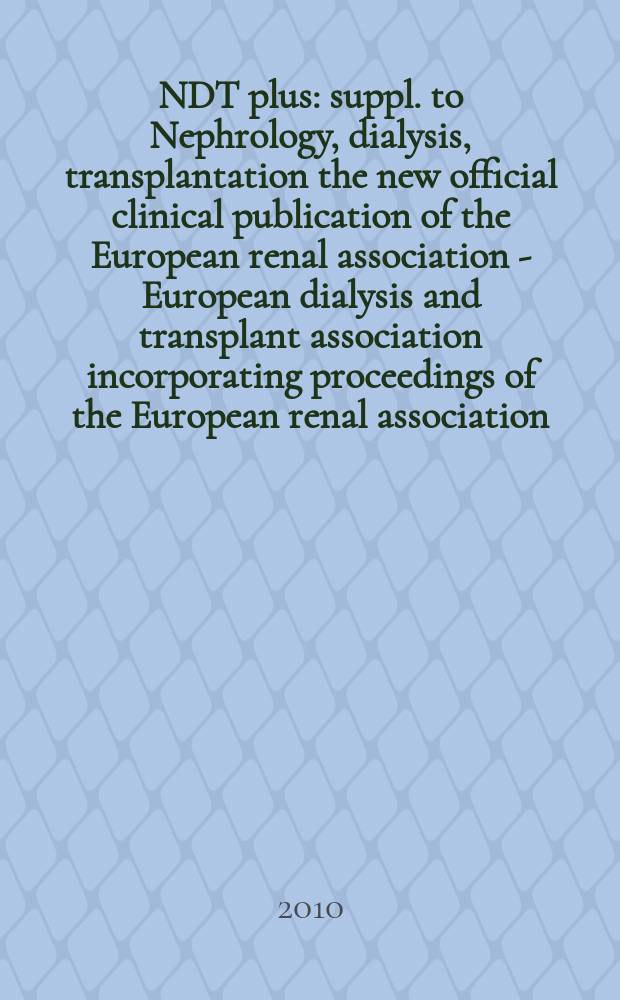 NDT plus : [suppl. to] Nephrology, dialysis, transplantation the new official clinical publication of the European renal association - European dialysis and transplant association incorporating proceedings of the European renal association, European dialysis and transplant association. Vol. 3, № 6