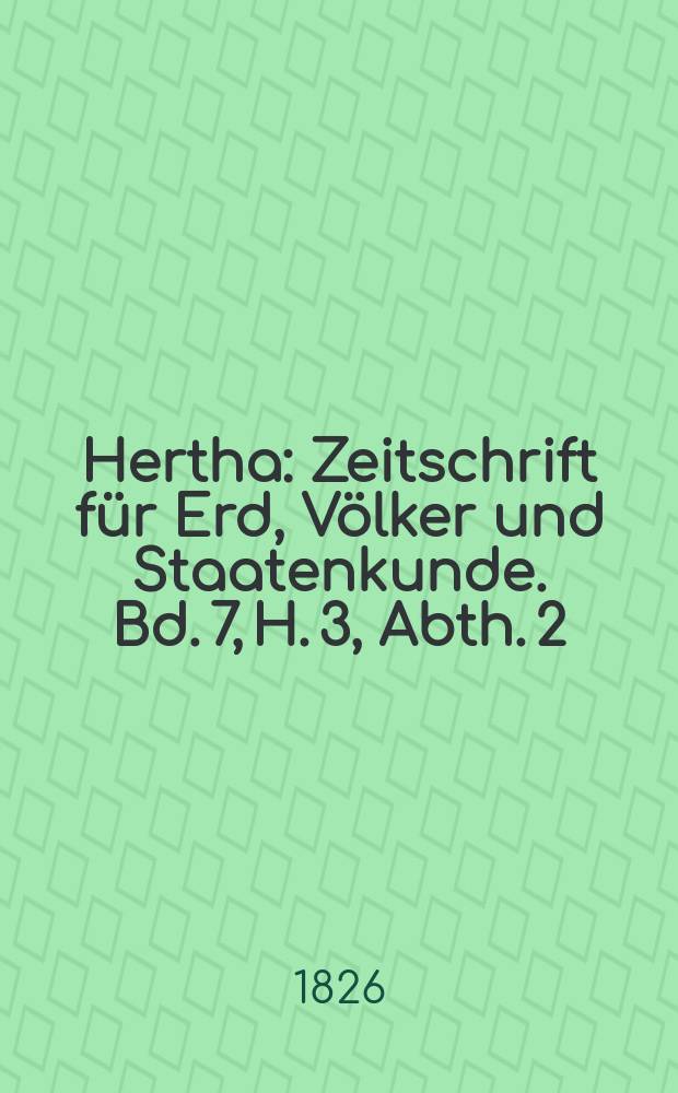 Hertha : Zeitschrift für Erd, Völker und Staatenkunde. Bd. 7, H. 3, Abth. 2 : Geographische Zeitung der Hertha