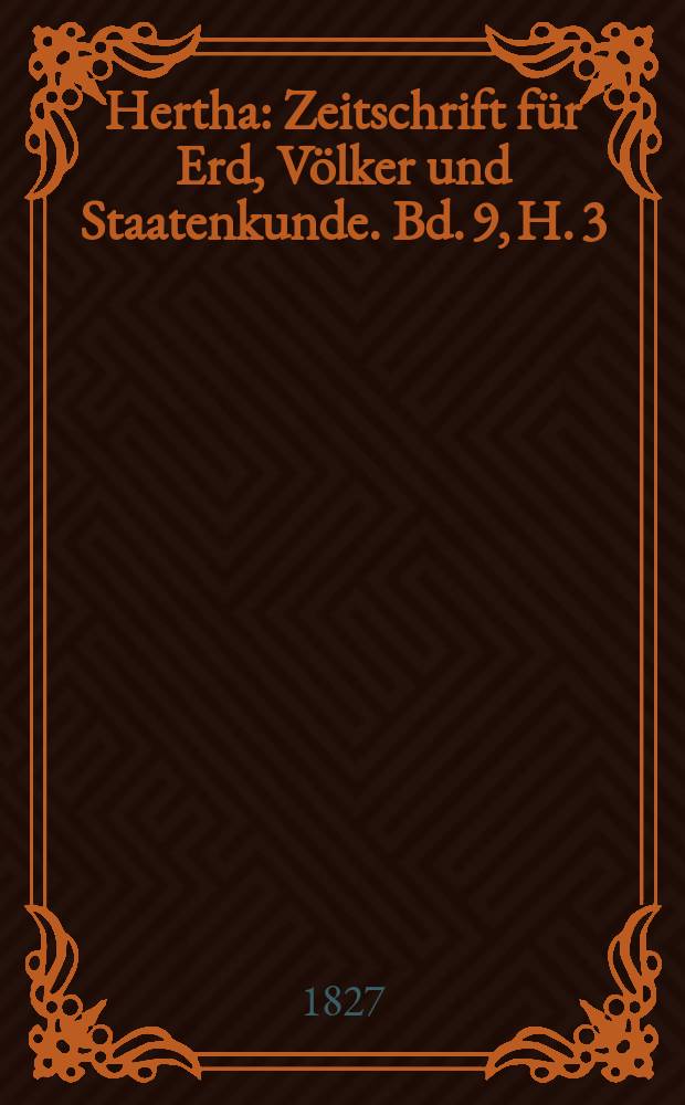 Hertha : Zeitschrift für Erd, Völker und Staatenkunde. Bd. 9, H. 3