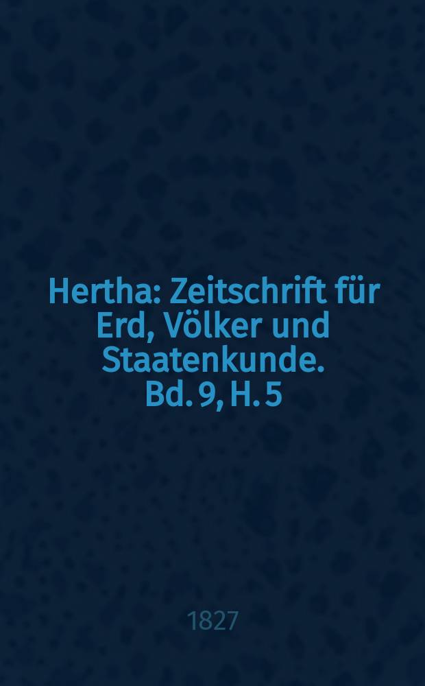 Hertha : Zeitschrift für Erd, Völker und Staatenkunde. Bd. 9, H. 5