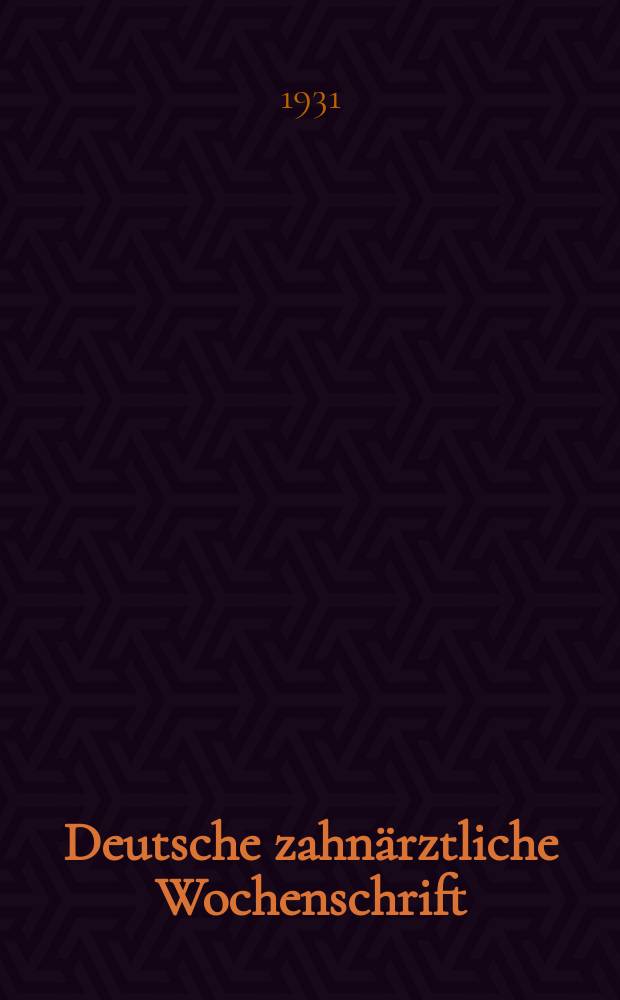 Deutsche zahnärztliche Wochenschrift : Organ und Eigentum des Zentral - Vereins deutscher Zahnärzte (Deutsche Gesellschaft für Zahn. und Kieferheilkunde). Jg. 34 1931, № 14