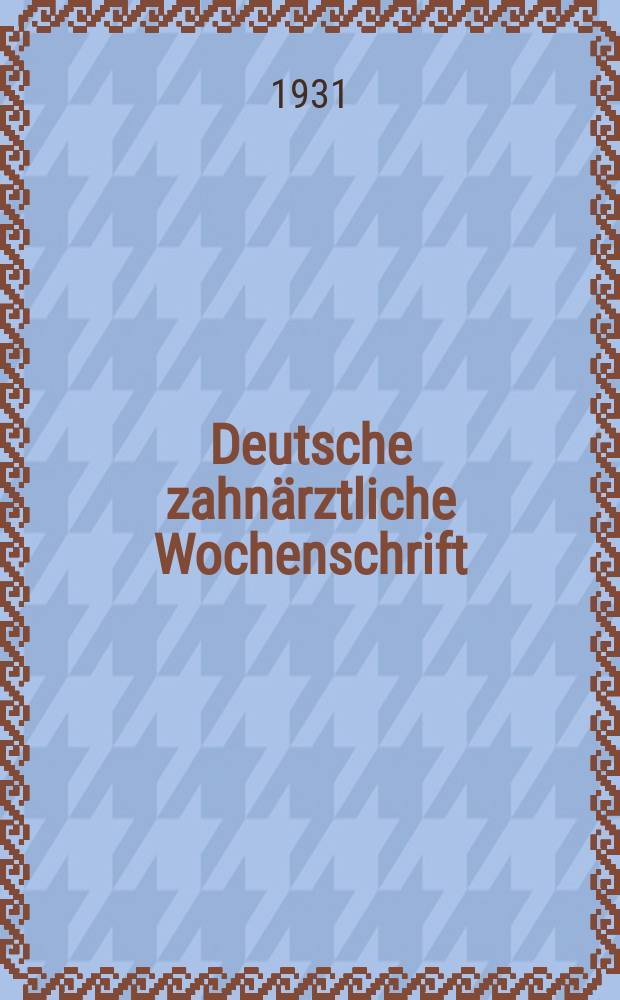 Deutsche zahnärztliche Wochenschrift : Organ und Eigentum des Zentral - Vereins deutscher Zahnärzte (Deutsche Gesellschaft für Zahn. und Kieferheilkunde). Jg. 34 1931, № 22