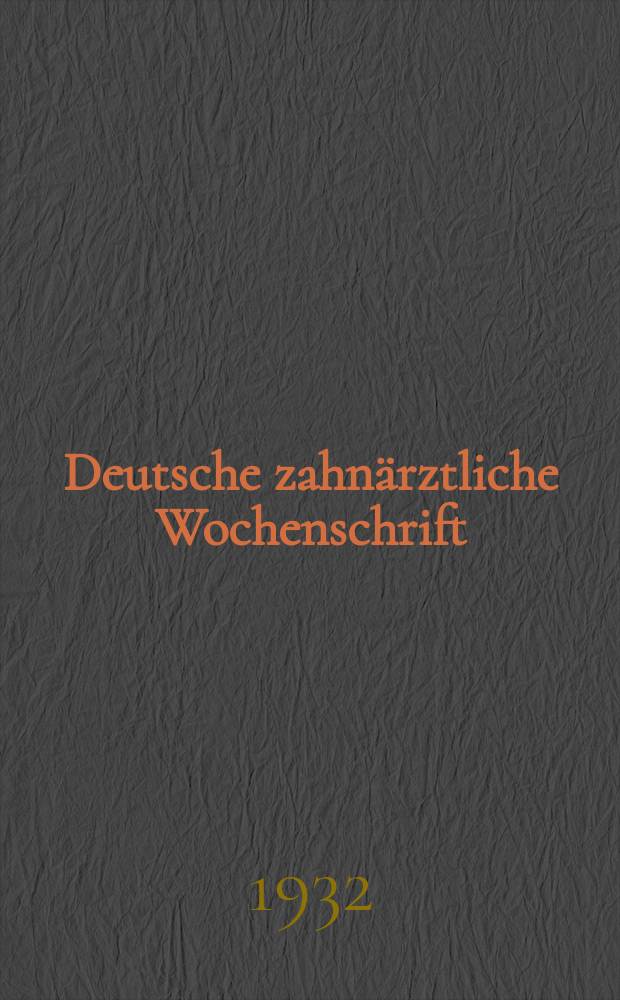 Deutsche zahnärztliche Wochenschrift : Organ und Eigentum des Zentral - Vereins deutscher Zahnärzte (Deutsche Gesellschaft für Zahn. und Kieferheilkunde). Jg. 35 1932, № 2