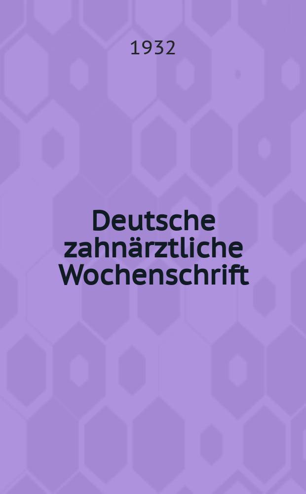 Deutsche zahnärztliche Wochenschrift : Organ und Eigentum des Zentral - Vereins deutscher Zahnärzte (Deutsche Gesellschaft für Zahn. und Kieferheilkunde). Jg. 35 1932, № 3