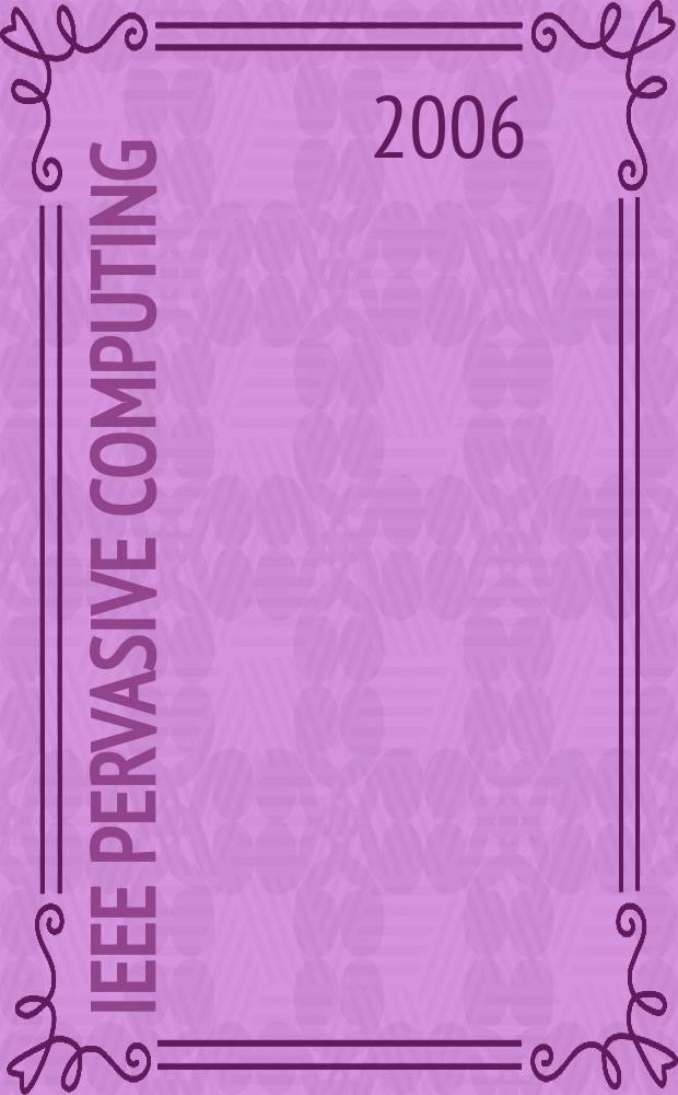 IEEE pervasive computing : Mobile a. ubiquitous systems. Vol. 5, № 2