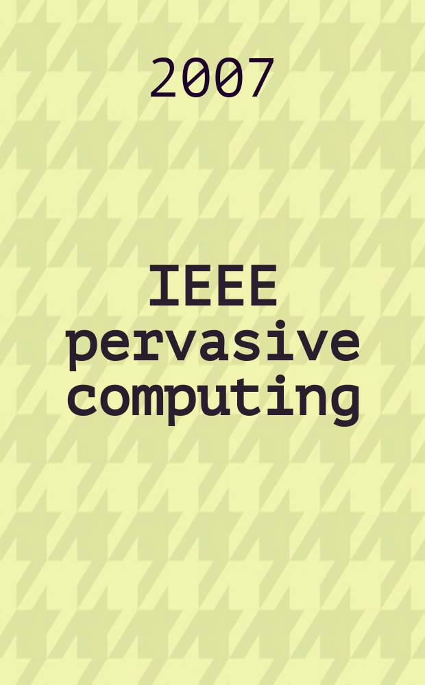 IEEE pervasive computing : Mobile a. ubiquitous systems. Vol. 6, № 2