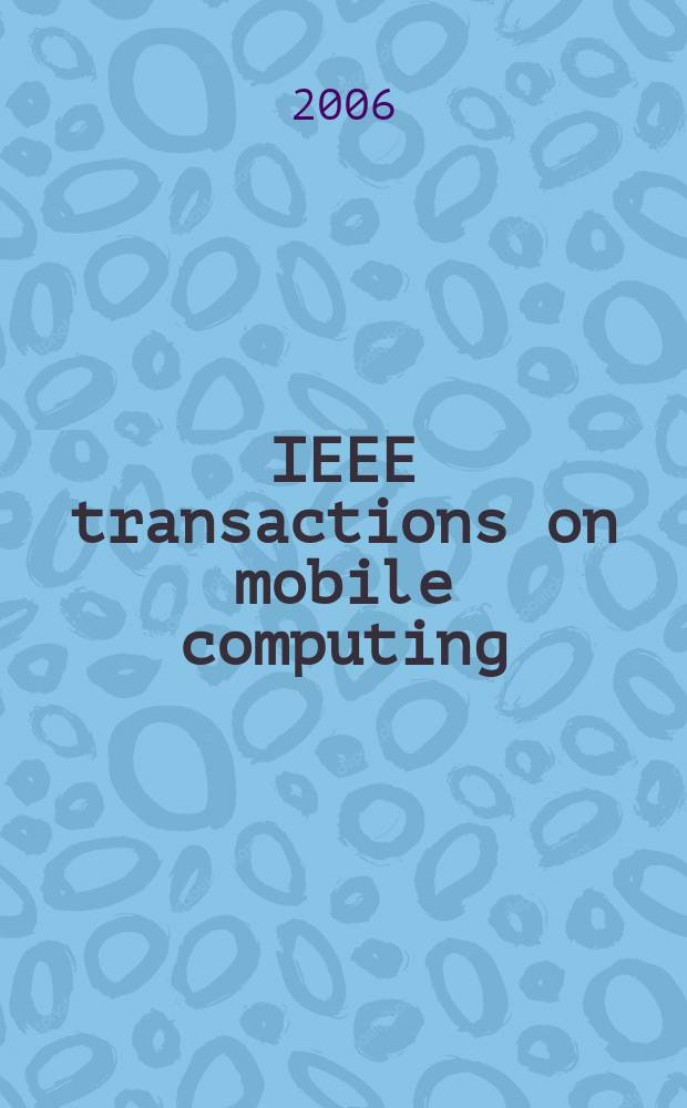 IEEE transactions on mobile computing : A joint publ. of the IEEE Computer soc. etc. Vol. 5, № 6