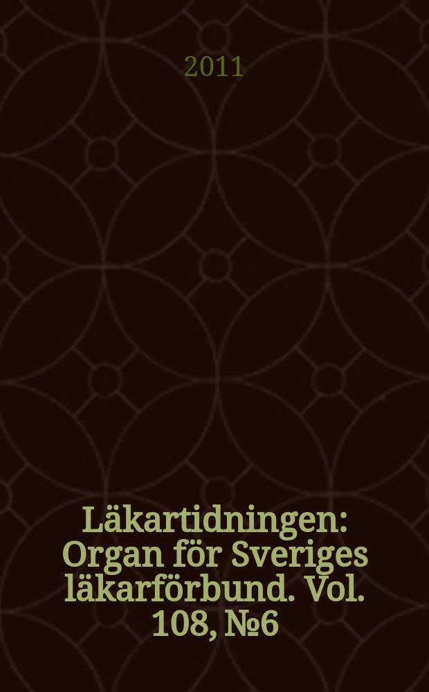 Läkartidningen : Organ för Sveriges läkarförbund. Vol. 108, № 6