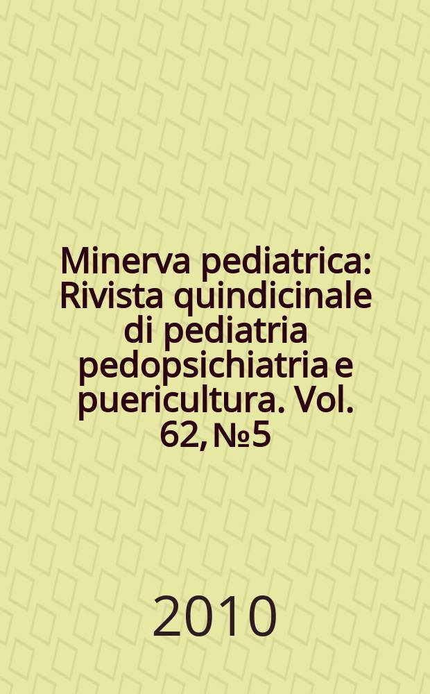 Minerva pediatrica : Rivista quindicinale di pediatria pedopsichiatria e puericultura. Vol. 62, № 5