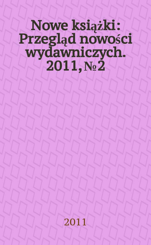 Nowe książki : Przegląd nowości wydawniczych. 2011, № 2