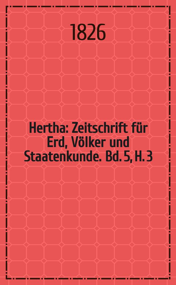 Hertha : Zeitschrift für Erd, Völker und Staatenkunde. Bd. 5, H. 3 : Geographische Zeitung der Hertha