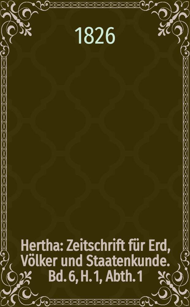 Hertha : Zeitschrift für Erd, Völker und Staatenkunde. Bd. 6, H. 1, Abth. 1 : Abhandlungen