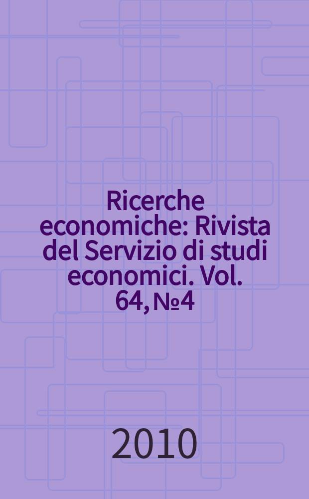 Ricerche economiche : Rivista del Servizio di studi economici. Vol. 64, № 4
