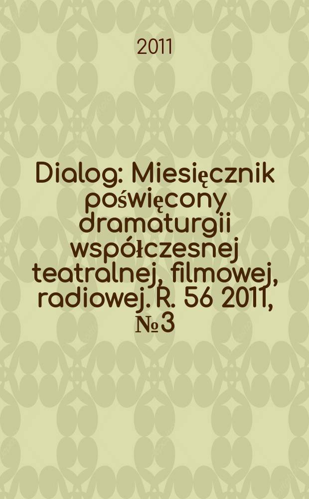 Dialog : Miesięcznik poświęcony dramaturgii współczesnej teatralnej, filmowej, radiowej. R. 56 2011, № 3(652)