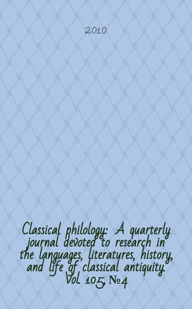 Classical philology : A quarterly journal devoted to research in the languages, literatures, history, and life of classical antiquity. Vol. 105, № 4 : Beauty, harmony, and the good = Классическая филология