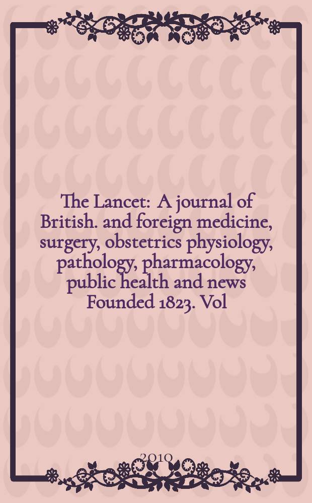 The Lancet : A journal of British. and foreign medicine, surgery, obstetrics physiology, pathology, pharmacology , public health and news Founded 1823. Vol. 376, № 9757