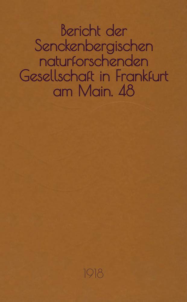 ... Bericht der Senckenbergischen naturforschenden Gesellschaft in Frankfurt am Main. [48] : Die Jahrhundertfeier der Senckenbergischen naturforschenden Gesellschaft am 22. November 1917
