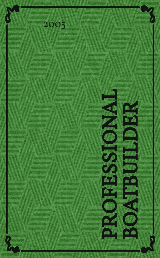 Professional boatbuilder : The mag. for those working in design, construction a. repair. 2005, №97