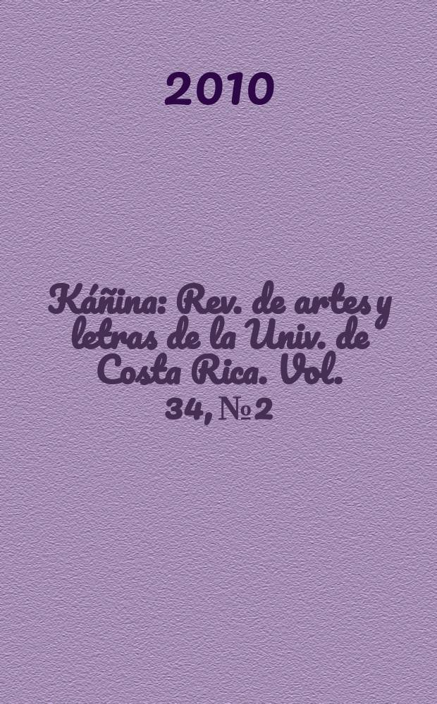 K&aacute;&ntilde;ina : Rev. de artes y letras de la Univ. de Costa Rica. Vol. 34, № 2