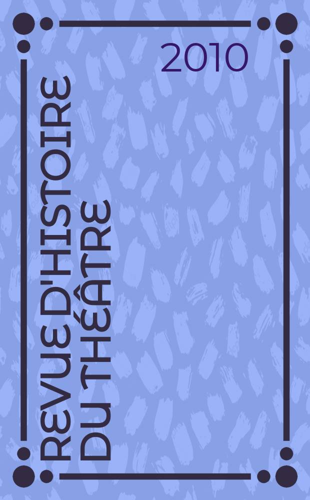 Revue d'histoire du théâtre : Publ. de la Soc. d'histoire du théâtre. A. 62 2010, № 3(247)