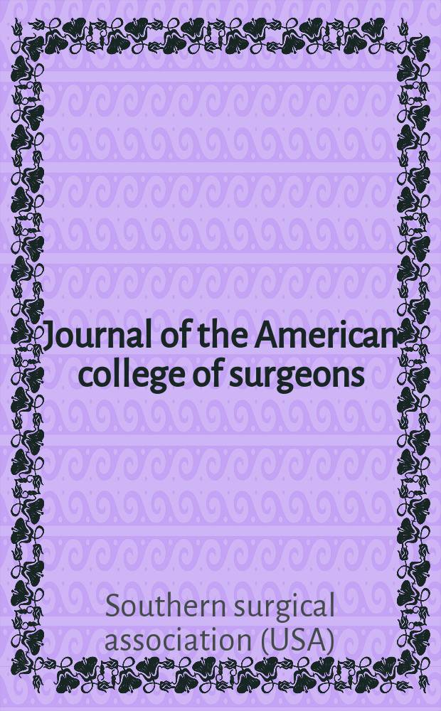 Journal of the American college of surgeons : Formerly Surgery, gynecology & obstetrics. Vol. 208, № 5 : Presentations from the Southern surgical association 120th Annual meeting, the Breakers, Palm Beach, Florida, November 30 - December 3, 2008 = Презентация 120 ежегодного съезда Южной хирургической ассоциации