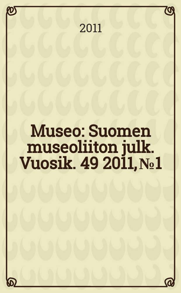 Museo : Suomen museoliiton julk. Vuosik. 49 2011, № 1