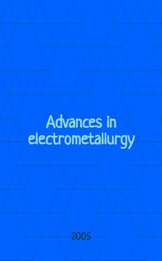 Advances in electrometallurgy : Intern. sci - theoretical a. production j. Engl. transl. of the quart. "Sovremennaya elektrometallurgiya" j. 2005, № 3