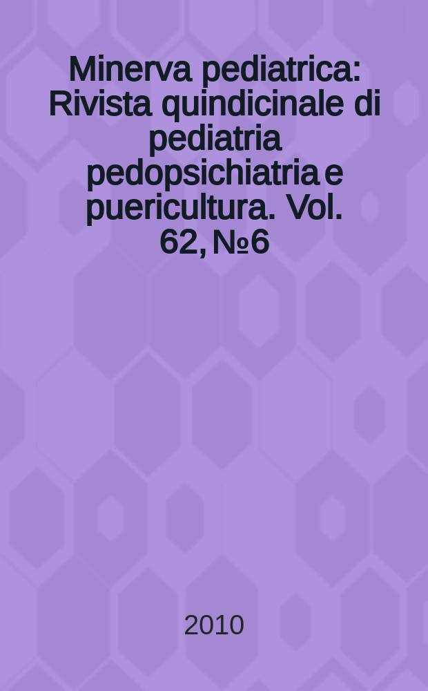Minerva pediatrica : Rivista quindicinale di pediatria pedopsichiatria e puericultura. Vol. 62, № 6