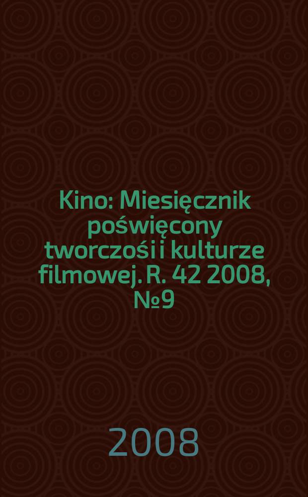 Kino : Miesięcznik poświęcony tworczośi i kulturze filmowej. R. 42 2008, № 9 (495)