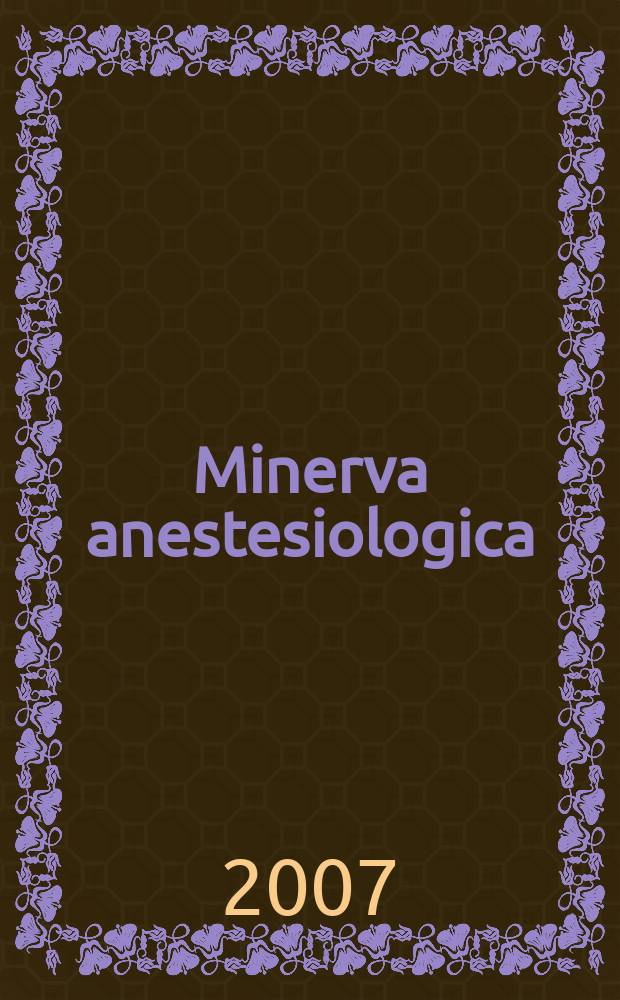 Minerva anestesiologica : Giornale italiano di anestesia e di analgesia Organo mensile della Soc. italiana di anestesiologia. Vol. 73, № 6