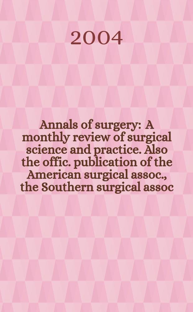 Annals of surgery : A monthly review of surgical science and practice. Also the offic. publication of the American surgical assoc., the Southern surgical assoc., Philadelphia acad. of surgery, New York surgical soc. Vol. 239, № 2