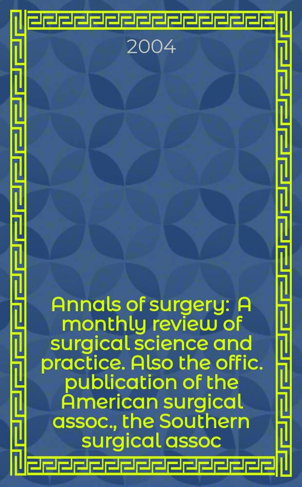 Annals of surgery : A monthly review of surgical science and practice. Also the offic. publication of the American surgical assoc., the Southern surgical assoc., Philadelphia acad. of surgery, New York surgical soc. Vol. 239, № 3