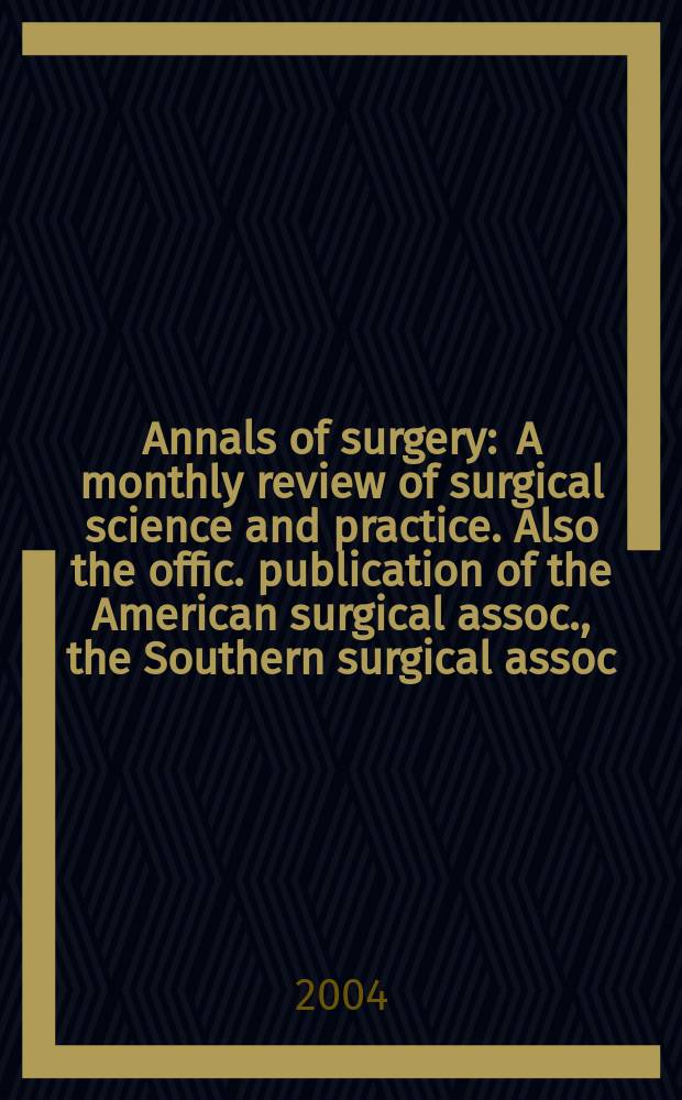 Annals of surgery : A monthly review of surgical science and practice. Also the offic. publication of the American surgical assoc., the Southern surgical assoc., Philadelphia acad. of surgery, New York surgical soc. Vol. 239, № 4
