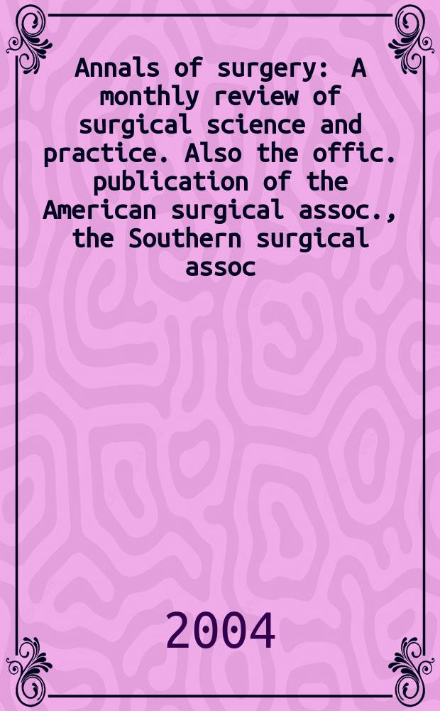 Annals of surgery : A monthly review of surgical science and practice. Also the offic. publication of the American surgical assoc., the Southern surgical assoc., Philadelphia acad. of surgery, New York surgical soc. Vol. 239, № 5