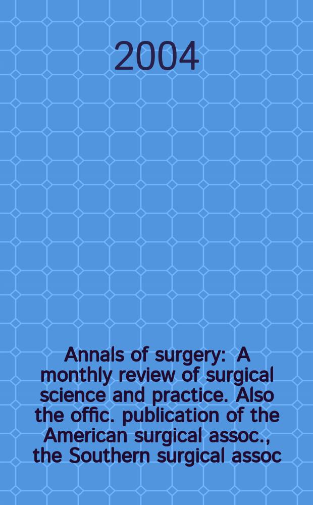 Annals of surgery : A monthly review of surgical science and practice. Also the offic. publication of the American surgical assoc., the Southern surgical assoc., Philadelphia acad. of surgery, New York surgical soc. Vol. 239, № 6