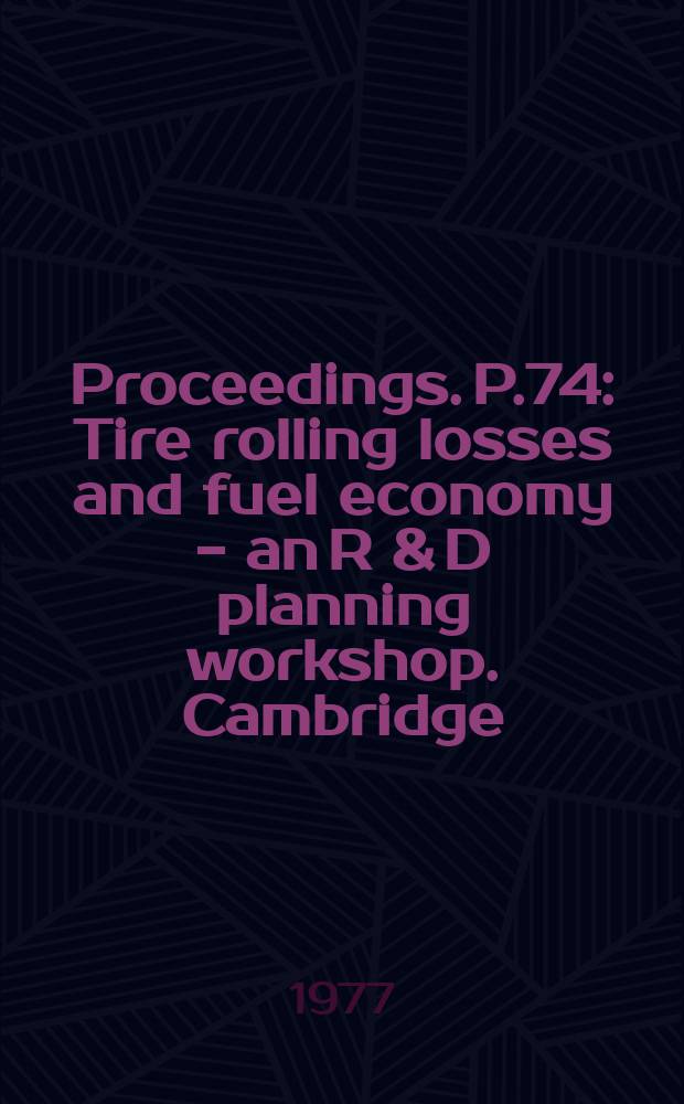 Proceedings. P.74 : Tire rolling losses and fuel economy - an R & D planning workshop. Cambridge (Mass.)