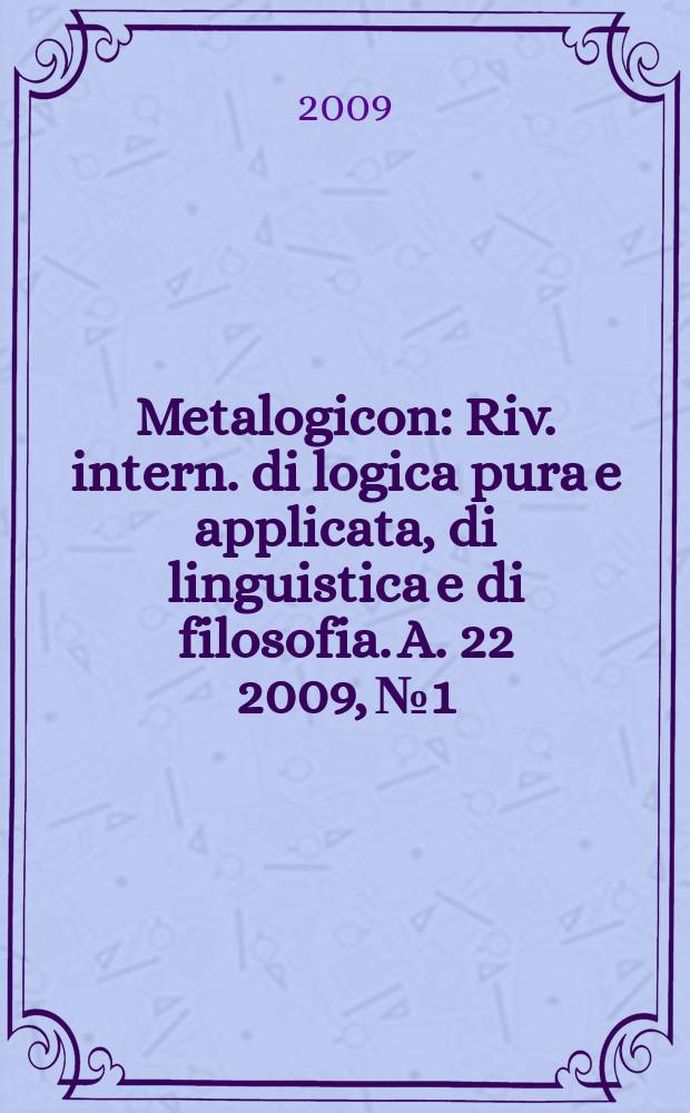 Metalogicon : Riv. intern. di logica pura e applicata, di linguistica e di filosofia. A. 22 2009, № 1