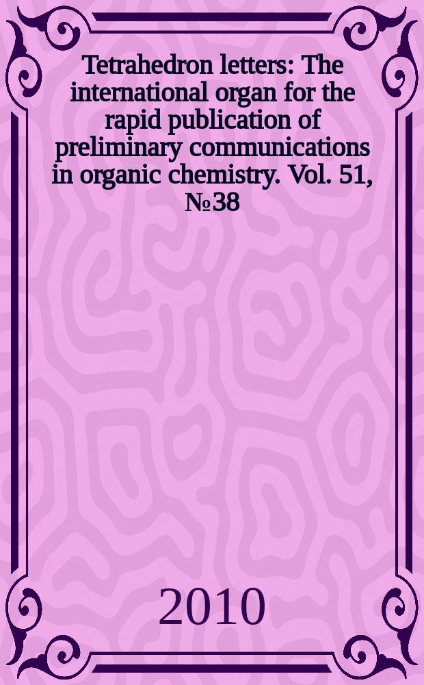Tetrahedron letters : The international organ for the rapid publication of preliminary communications in organic chemistry. Vol. 51, № 38