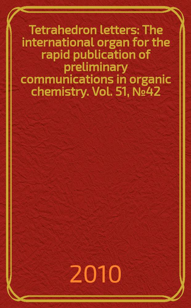 Tetrahedron letters : The international organ for the rapid publication of preliminary communications in organic chemistry. Vol. 51, № 42