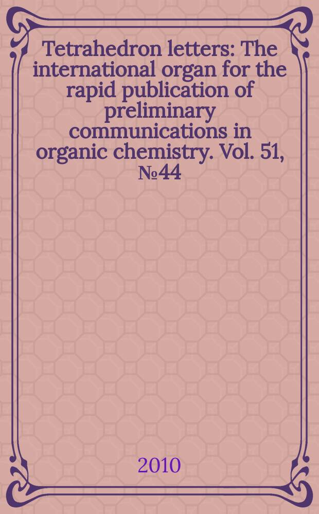 Tetrahedron letters : The international organ for the rapid publication of preliminary communications in organic chemistry. Vol. 51, № 44