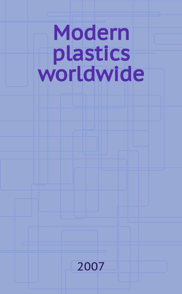 Modern plastics worldwide : the global plastics mag. a Canon communications LLC publ. Vol. 84, № 6