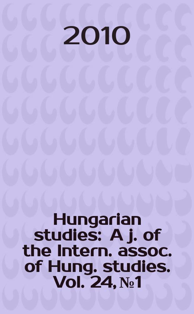 Hungarian studies : A j. of the Intern. assoc. of Hung. studies. Vol. 24, № 1
