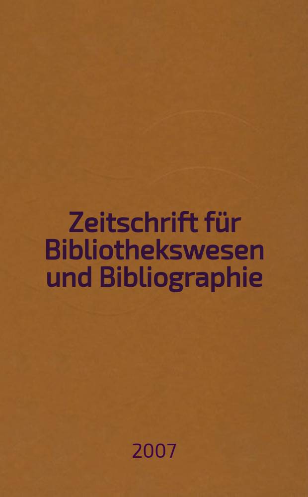 Zeitschrift für Bibliothekswesen und Bibliographie : Organ des Vereins deutscher Bibliothekare und des Vereins der Diplombibliothekare an wissenschaftlichen Bibliotheken. Jg 54 2007, H. 3