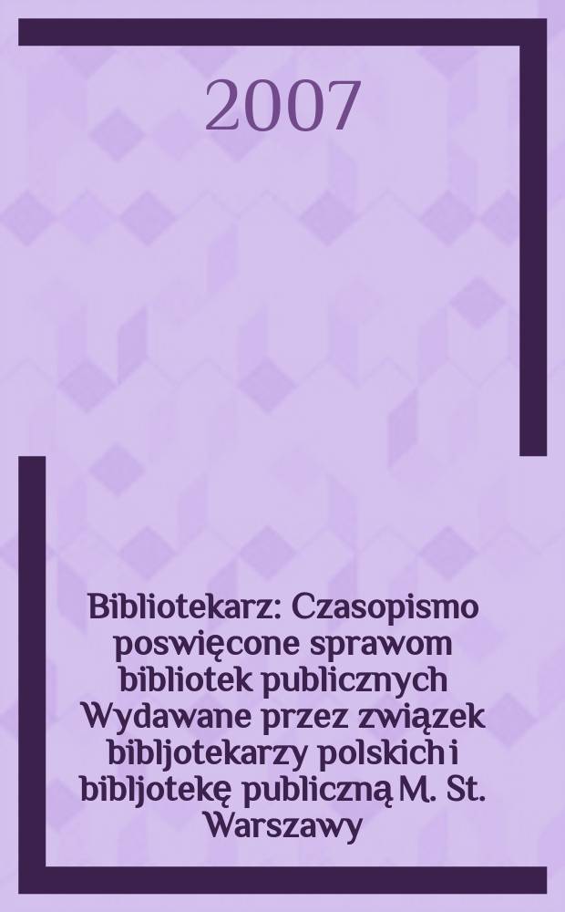Bibliotekarz : Czasopismo poswięcone sprawom bibliotek publicznych Wydawane przez związek bibljotekarzy polskich i bibljotekę publiczną M. St. Warszawy. 2007, № 2