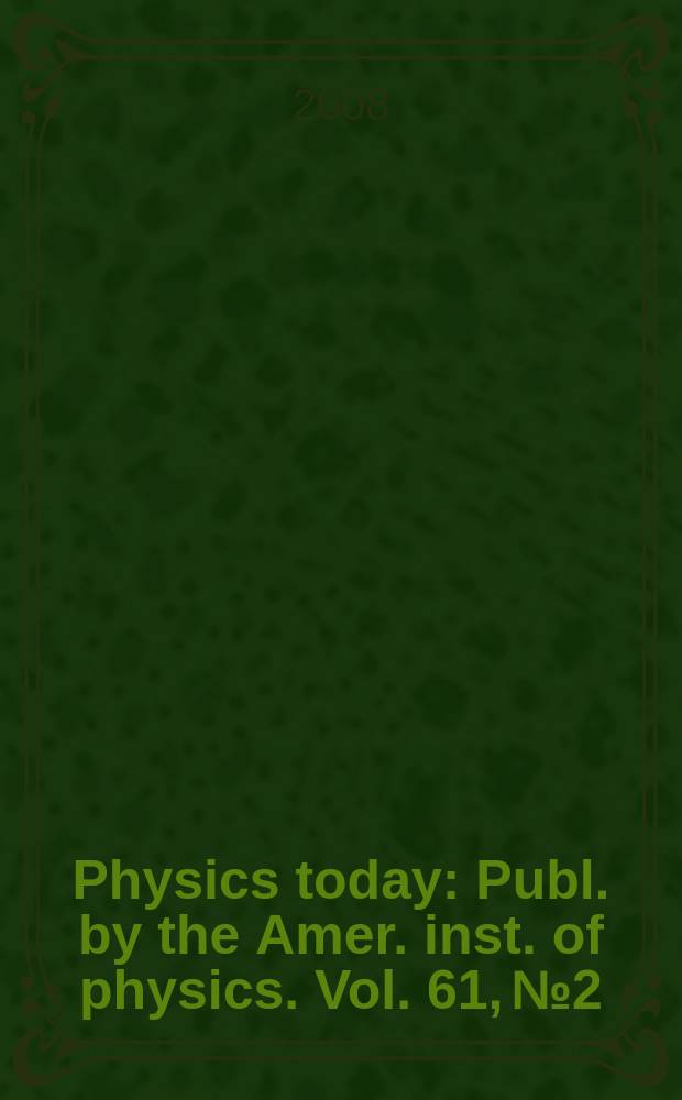 Physics today : Publ. by the Amer. inst. of physics. Vol. 61, № 2