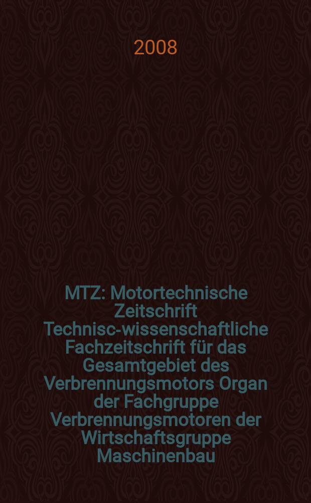 MTZ : Motortechnische Zeitschrift Technisch- wissenschaftliche Fachzeitschrift f&uuml;r das Gesamtgebiet des Verbrennungsmotors Organ der Fachgruppe Verbrennungsmotoren der Wirtschaftsgruppe Maschinenbau. Jg. 69 2008, № 9