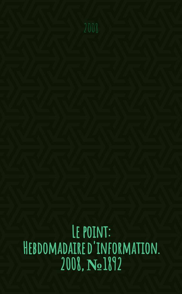 Le point : Hebdomadaire d'information. 2008, № 1892/93