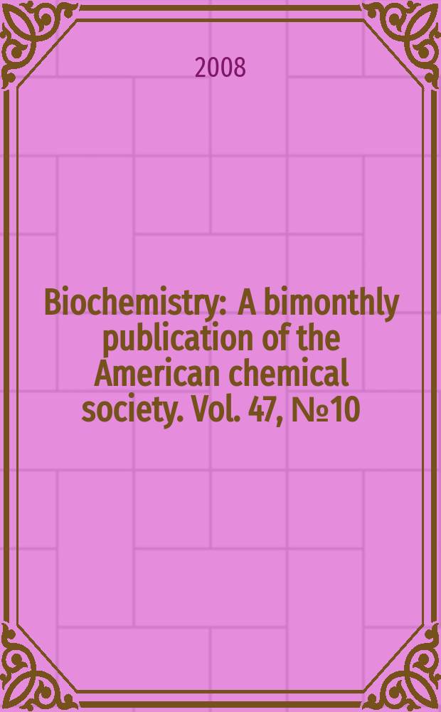 Biochemistry : A bimonthly publication of the American chemical society. Vol. 47, № 10